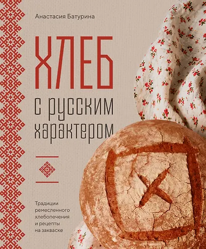 Хлеб с русским характером. Традиции ремесленного хлебопечения и рецепты на закваске - фото 1