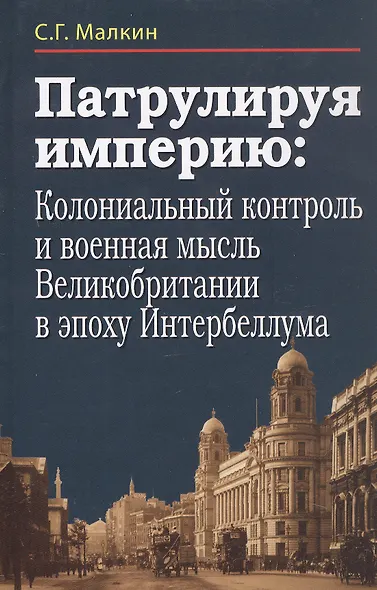 Патрулируя империю: колониальный контроль и военная мысль Великобритании в эпоху Интербеллума - фото 1