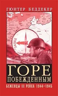 Горе побежденным! Беженцы III Рейха 1944-1945 гг. - фото 1