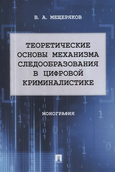 Теоретические основы механизма следообразования в цифровой криминалистике: монография - фото 1