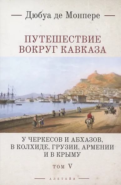 Путешествие вокруг Кавказа: у черкесов и абхазов, в Колхиде, Грузии, Армении и в Крыму. Том 5. В 7 томах - фото 1