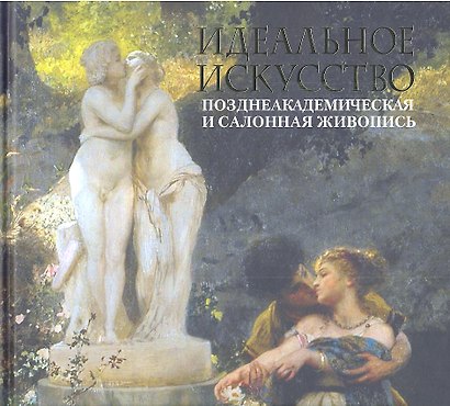 Идеальное искусство.Поздеакадемическая и салонная живопись - фото 1