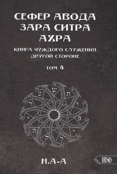 Сефер Авода Зара Ситра Ахра. Книга чуждого служения другой стороне. Том 4 - фото 1