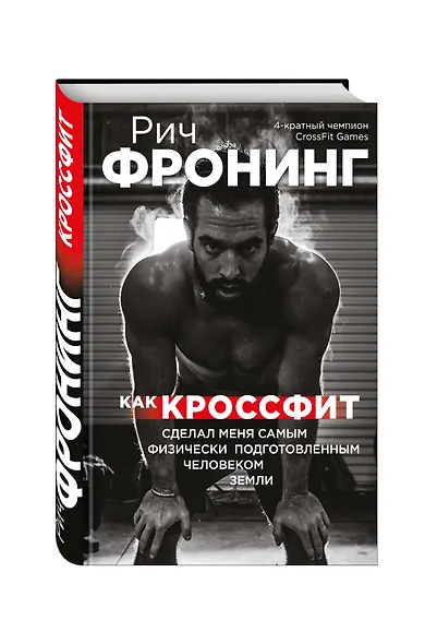 Рич Фронинг. Как кроссфит сделал меня самым физически подготовленным человеком Земли (2-е изд.) - фото 2