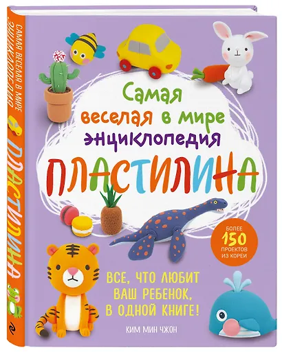 Самая веселая в мире энциклопедия ПЛАСТИЛИНА. Более 150 проектов из Кореи - фото 3