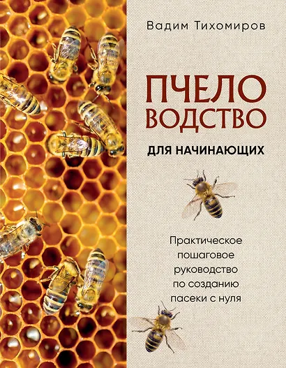 Пчеловодство для начинающих. Практическое пошаговое руководство по созданию пасеки с нуля (новое оформление) - фото 1