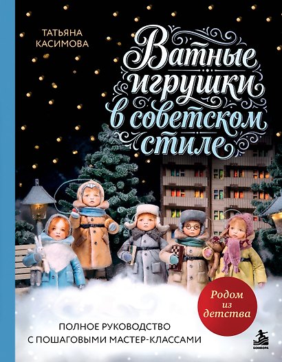 Родом из детства. Ватные игрушки в советском стиле. Полное руководство с пошаговыми мастер-классами - фото 1