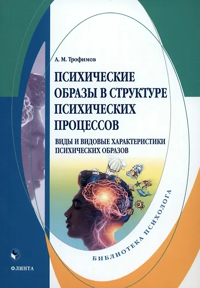 Психические образы в структуре психических процессов (Виды и видовые характеристики психических образов): монография - фото 1