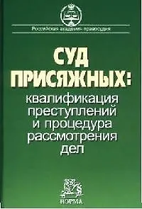 Суд присяжных: квалификация преступлений и процедура рассмотрения дел. Научно- практическое пособие - фото 1