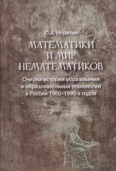 Математики и мир нематематиков. Очерки истории образования и образовательных технологий в России 1960–1990-х годов - фото 1