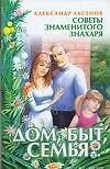 Дом быт семья: советы знаменитого знахаря (мягк.). Аксенов А. (Аст) - фото 1