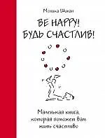 Be Happy! Будь счастлив! : маленькая книга, которая поможет вам жить счастливо - фото 1