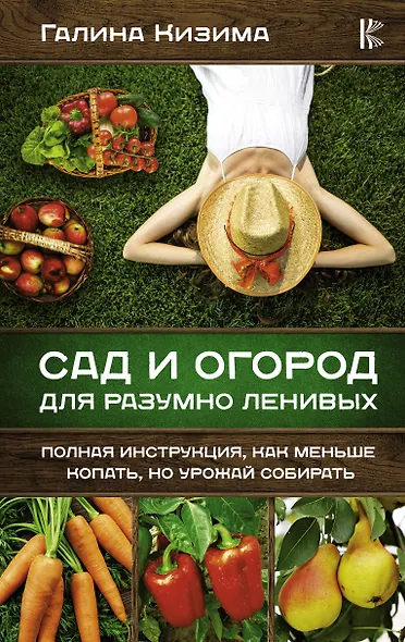 Сад и огород для разумно ленивых. Полная инструкция, как меньше копать, но урожай собирать - фото 1