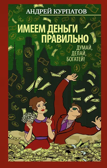 Имеем деньги правильно. Думай, делай, богатей! - фото 1