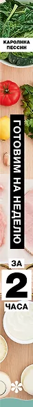 Готовим на неделю за 2 часа. 80 ужинов для всей семьи, которые легко приготовить дома - фото 14