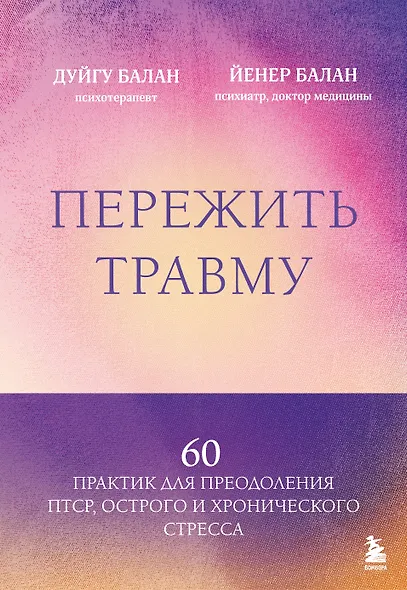 Пережить травму. 60 практик для преодоления ПТСР, острого и хронического стресса - фото 1