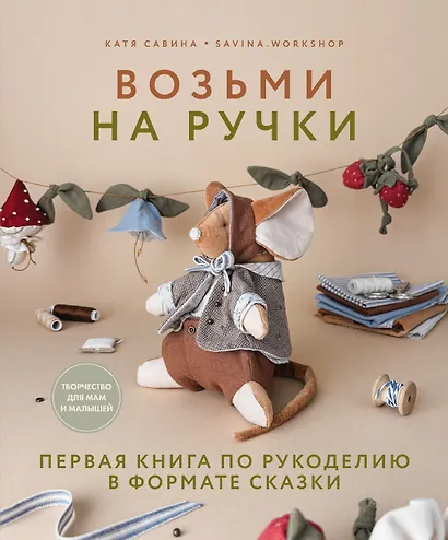 Возьми на ручки. Первая книга по рукоделию в формате сказки - фото 1