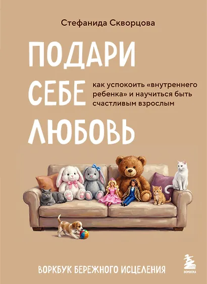 Подари себе любовь. Воркбук бережного исцеления. Как успокоить внутреннего ребенка и научиться быть счастливым взрослым - фото 1