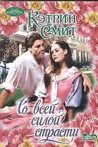 Со всей силой страсти : роман - фото 1