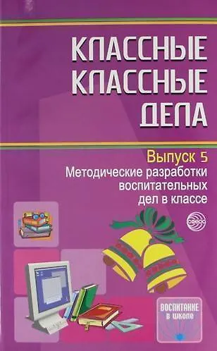 Классные классные дела. Методические разработки воспитательных дел в классе. Выпуск 5 - фото 1