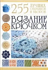 Вязание крючком. 255 лучших образцов и узоров - фото 1