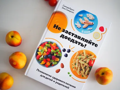 Не заставляйте доедать! Психология здорового питания для детей и родителей - фото 4