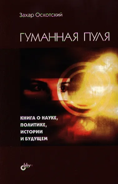 Гуманная пуля. Книга о науке, политике, истории и будущем. - фото 1