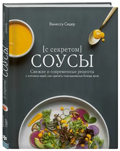 Соусы с секретом. Свежие и современные рецепты с сотнями идей, как сделать повседневные блюда ярче - фото 3