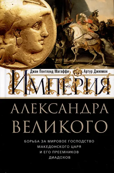 Империя Александра Великого. Борьба за мировое господство македонского царя и его преемников диадохов - фото 1