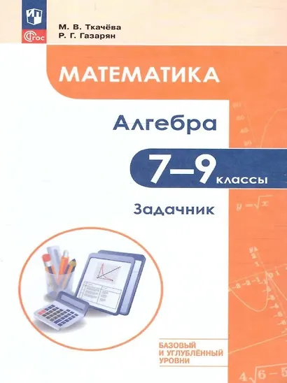 Математика. Алгебра. 7–9 классы. Базовый и углублённый уровень. Задачник. Учебное пособие - фото 1