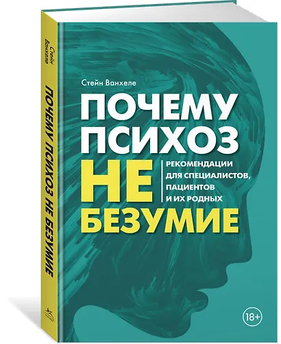 Почему психоз не безумие. Рекомендации для специалистов, пациентов и их родных - фото 3