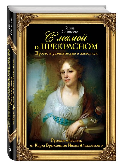 С мамой о прекрасном. Просто и увлекательно о живописи. Русская живопись от Карла Брюллова до Ивана Айвазовского - фото 3