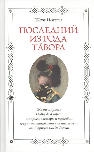 Последний из рода Тавора. Жизнь маркиза Педру де Алорна. Интриги, заговоры и трагедии во времена наполеоновских нашествий от Португалии до России - фото 1