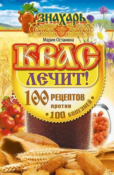 Квас лечит! 100 рецептов против 100 болезней - фото 1