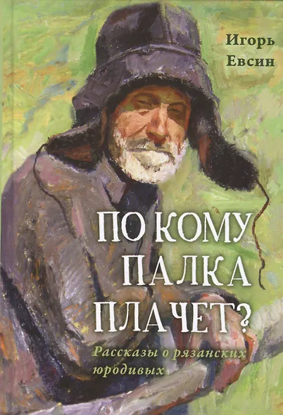 По кому палка плачет? Рассказы о рязанских юродивых - фото 1