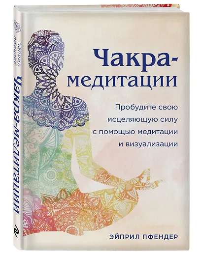Чакра-медитации. Пробудите свою исцеляющую силу с помощью медитации и визуализации - фото 3