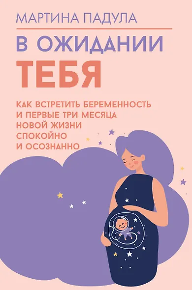 В ожидании тебя. Как встретить беременность и первые три месяца новой жизни спокойно и осознанно - фото 1