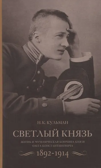 Cветлый князь: Жизнь и мученическая кончина князя Олега Константиновича 1892-1914 - фото 1