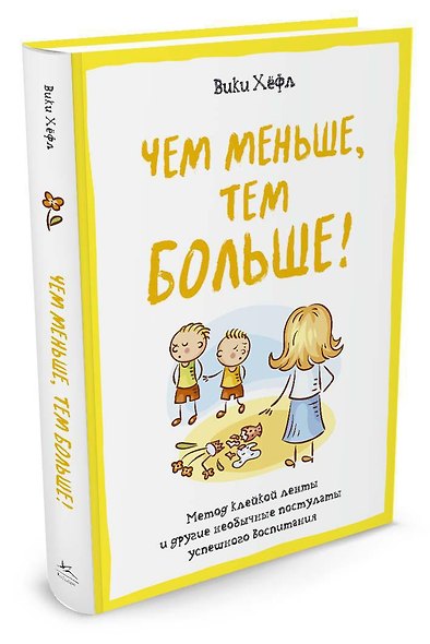 Чем меньше, тем больше! Метод клейкой ленты и другие необычные постулаты успешного воспитания - фото 2