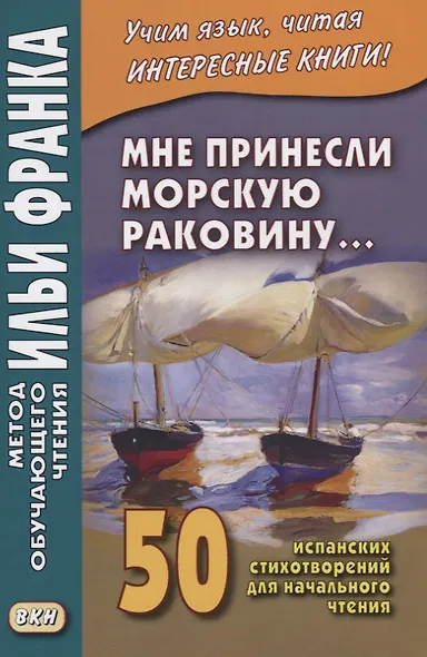 Мне принесли морскую раковину… 50 испанских стихотворений для начального чтения = Me han traido una caracola - фото 3