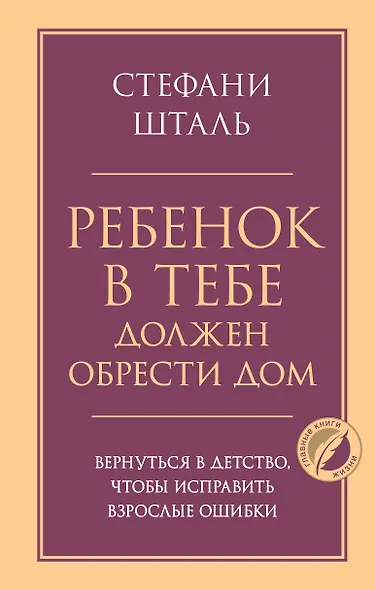 Ребенок в тебе должен обрести дом. Вернуться в детство, чтобы исправить взрослые ошибки - фото 1
