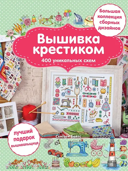 Вышивка крестиком. 400 уникальных схем. Большая коллекция сборных дизайнов - фото 1
