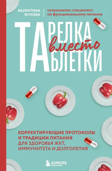Тарелка вместо таблетки. Корректирующие протоколы и традиции питания для здоровья ЖКТ, иммунитета и долголетия - фото 1