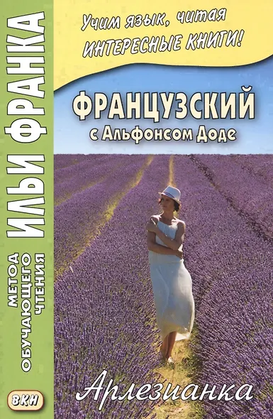 Французский с Альфонсом Доде. Арлезианка. Избранные рассказы = Alphonse Daudet. L’Arlesienne - фото 1