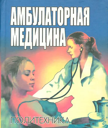 Амбулаторная медицина. Диагностика и лечение основных заболеваний на догоспитальном этапе. Пособие для врачей общей практики - фото 1