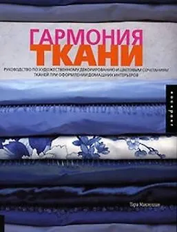 Гармония ткани: Руководство по художественному декорированию и цветовым сочетаниям тканей при оформлении домашних интерьеров - фото 1