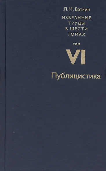 Баткин Л.М. Избранные труды в 6 томах. Том 6. Публицистика - фото 1