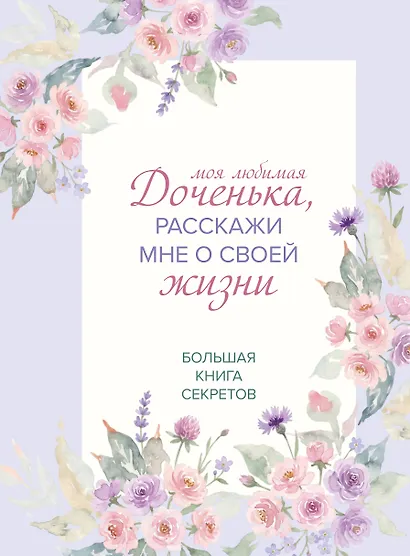 Моя любимая доченька, расскажи мне о своей жизни. Большая книга секретов - фото 1