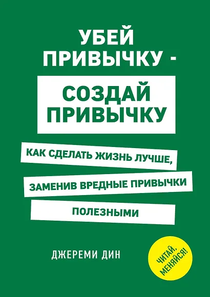 Убей привычку - создай привычку. Как сделать жизнь лучше, заменив вредные привычки полезными - фото 1