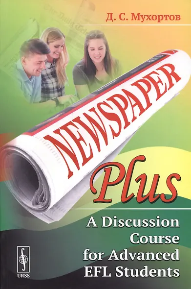 Newspaper Plus: A Discussion Course for Advanced EFL Students. Учебное пособие по развитию полемических навыков для студентов на продвинутом уровне изучения английского языка (на основе публицистических материалов) - фото 1